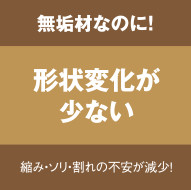 無垢材なのに!形状変化が少ない